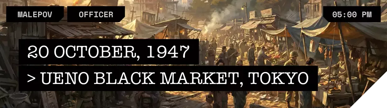 LOCATION: UENO BLACK MARKET // DATE: 20 OCT 1947 // TIME: 05:00 PM