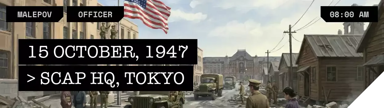 LOCATION: SCAP HQ, TOKYO // DATE: 15 OCT 1947 // TIME: 08:00 AM
