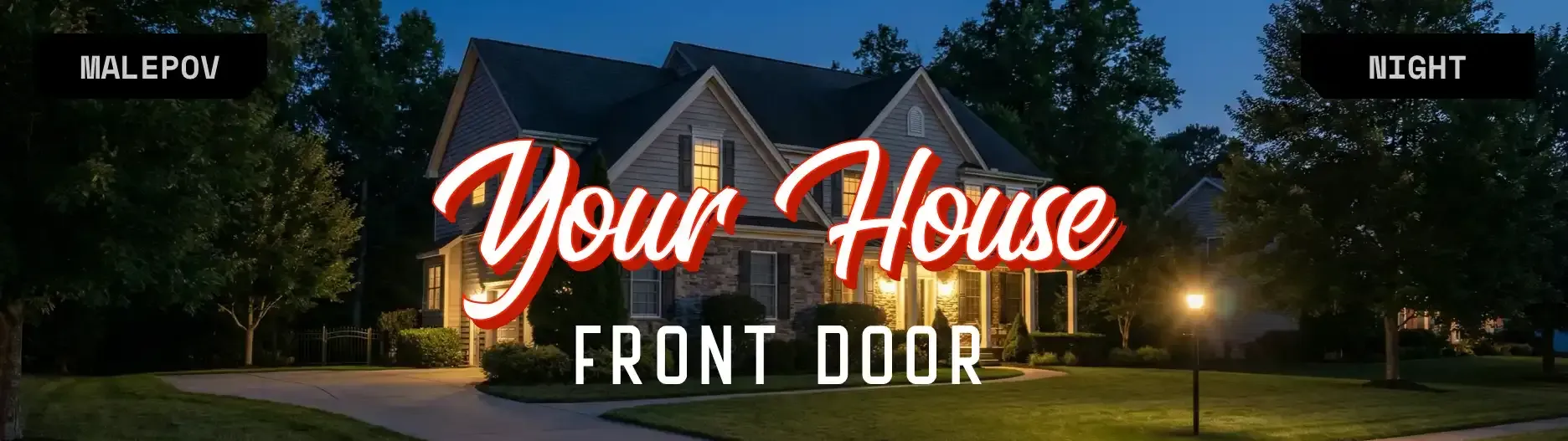[{{user}}'s House, Front Door, Saturday Night]