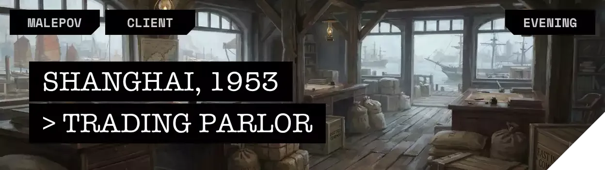 Location: Trading Parlor, Shanghai / Time: 1842, Late Evening