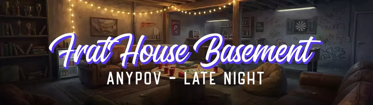 LOCATION: FRAT HOUSE BASEMENT // TIME: LATE NIGHT