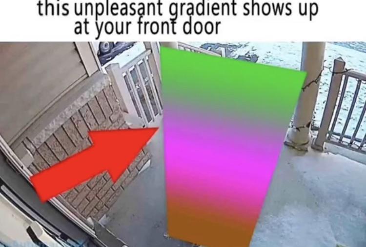this unpleasant gradient shows up at your front door