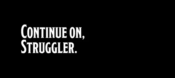 Continue on, Struggler.